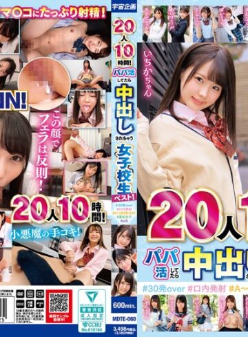 【無料AV】20人10時間！パパ活してたら中出しされちゃう女子校生ベスト！＃30発over ＃口内発射＃A～Hまで揃ってます＃裏垢女子＃p活｜mdte00060