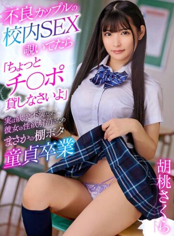 【無料AV】不良カップルの校内SEX覗いてたら「ちょっとチ〇ポ貸しなさいよ」実は欲求不満だった彼女の性欲解消のためまさかの棚ボタ童貞卒業 胡桃さくら｜yrnkmtndvaj00686