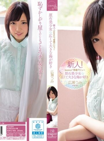 【無料AV】新人！kawaii*専属デビュ→ 原石美少女☆広くて大きな海が好き 広瀬うみ｜kawd00654