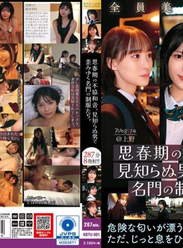 【無料AV】思春期の不協和音、見知らぬ男で歪みゆく名門の制服たち。287分8発射！！｜kbtu00001