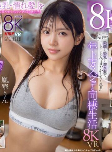 【無料AV】【VR】これぞ8K！美顏と美乳と濡れ髪で、とことん’甘やかしてくれる’年上カノジョと同棲生活 凰華りん｜vrkm01461