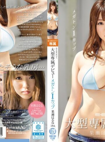【無料AV】E-BODY大型専属デビュー メガトンIカップ 果瀬はるな18歳｜ebod00453