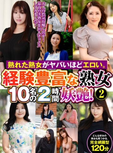 【無料AV】熟れた熟女がヤバいほどエロい。経験豊富な熟女10名の2時間妖艶！（2）｜h_460oem00063